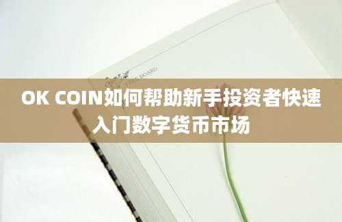 OK COIN如何帮助新手投资者快速入门数字货币市场