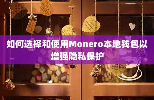 如何选择和使用Monero本地钱包以增强隐私保护