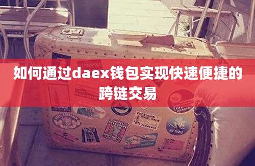 如何通过daex钱包实现快速便捷的跨链交易