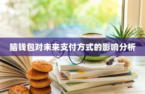 脑钱包对未来支付方式的影响分析