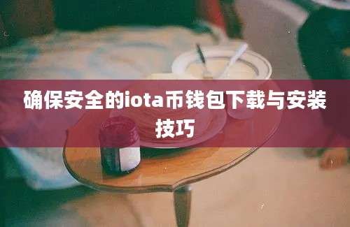 确保安全的iota币钱包下载与安装技巧