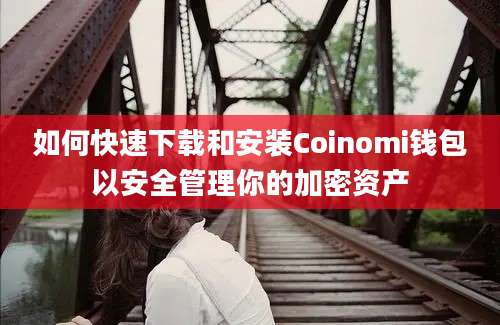 如何快速下载和安装Coinomi钱包以安全管理你的加密资产