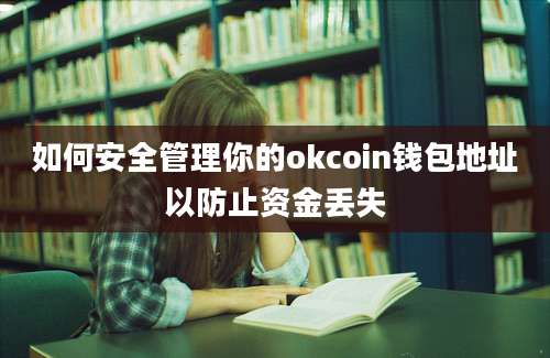 如何安全管理你的okcoin钱包地址以防止资金丢失