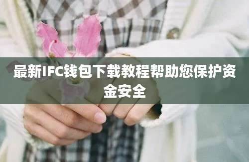 最新IFC钱包下载教程帮助您保护资金安全