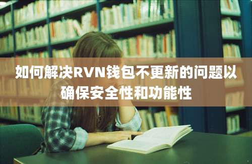 如何解决RVN钱包不更新的问题以确保安全性和功能性