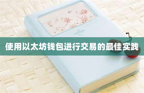 使用以太坊钱包进行交易的最佳实践