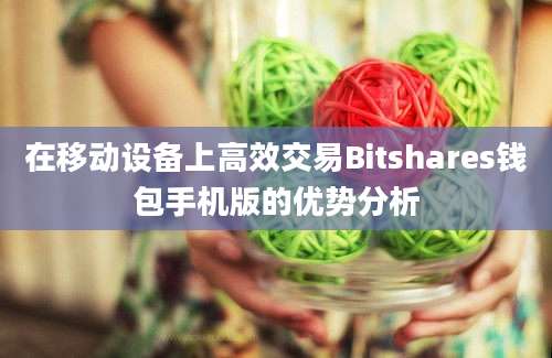 在移动设备上高效交易Bitshares钱包手机版的优势分析