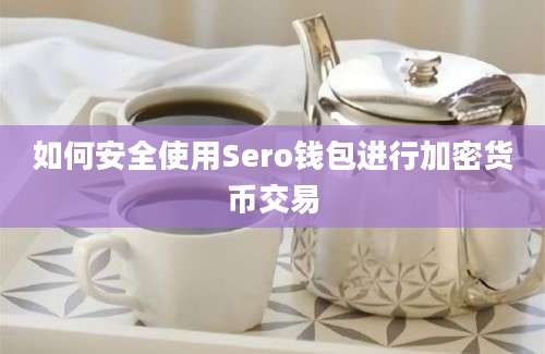 如何安全使用Sero钱包进行加密货币交易