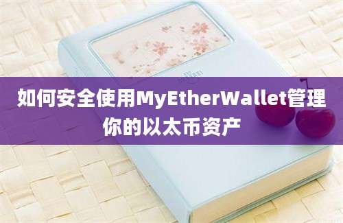 如何安全使用MyEtherWallet管理你的以太币资产