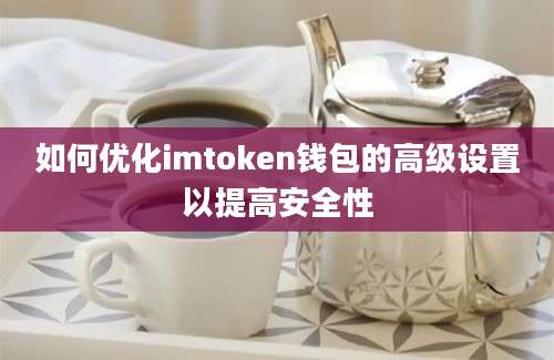 如何优化imtoken钱包的高级设置以提高安全性