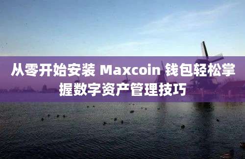 从零开始安装 Maxcoin 钱包轻松掌握数字资产管理技巧