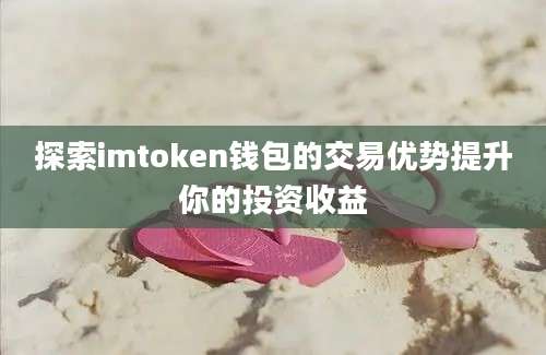 探索imtoken钱包的交易优势提升你的投资收益