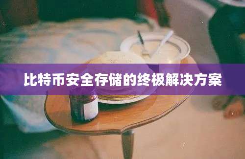 比特币安全存储的终极解决方案