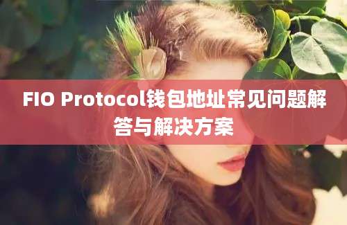 FIO Protocol钱包地址常见问题解答与解决方案