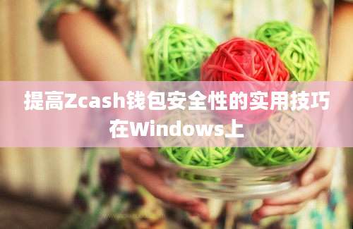 提高Zcash钱包安全性的实用技巧在Windows上