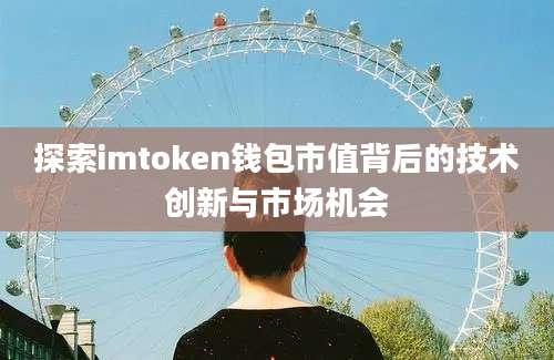 探索imtoken钱包市值背后的技术创新与市场机会