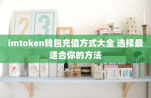 imtoken钱包充值方式大全 选择最适合你的方法