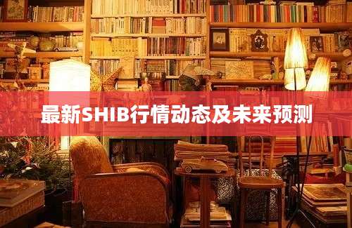 最新SHIB行情动态及未来预测