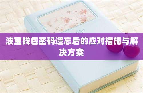 波宝钱包密码遗忘后的应对措施与解决方案