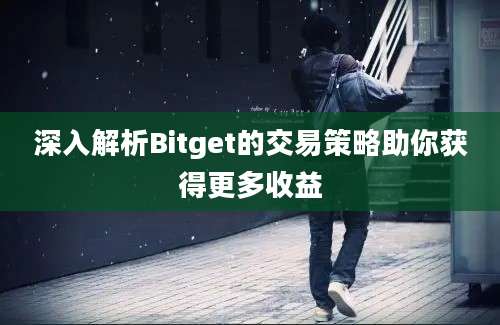 深入解析Bitget的交易策略助你获得更多收益