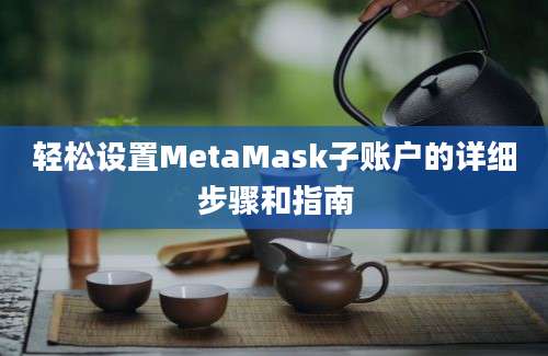 轻松设置MetaMask子账户的详细步骤和指南